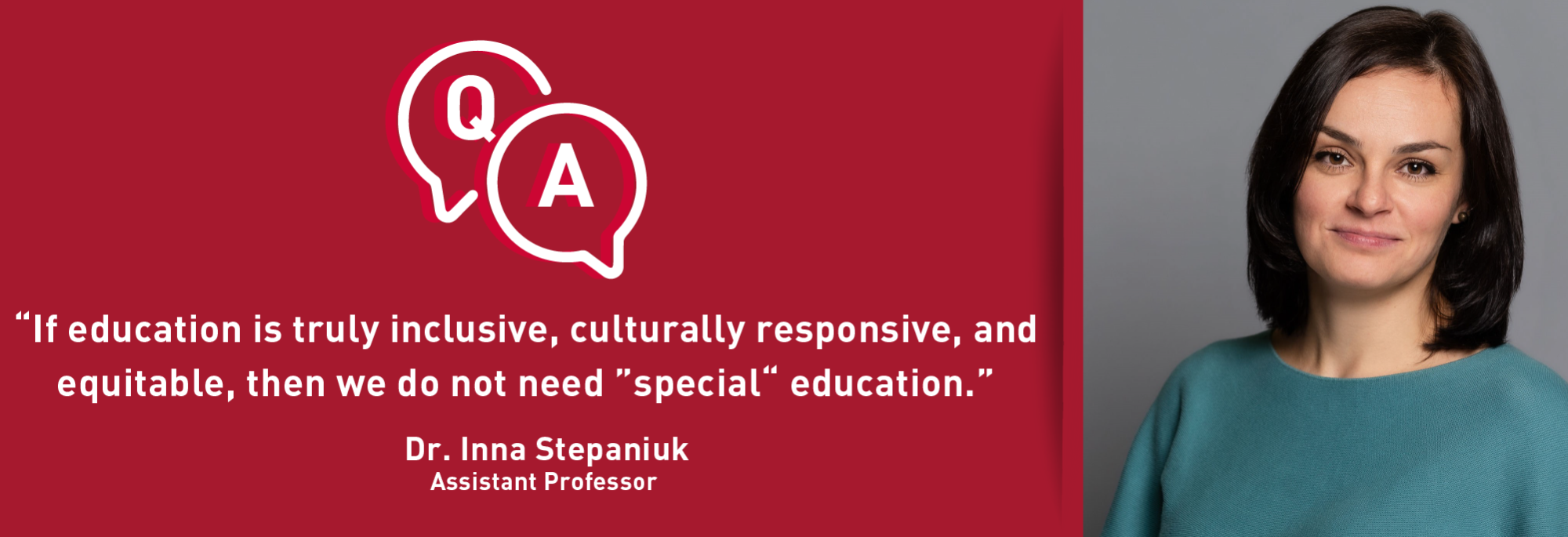 "If education is truly inclusive, culturally responsive, and equitable, then we do not need "special" education."  Photo of Dr. Inna Stepaniuk, Assistant Professor.