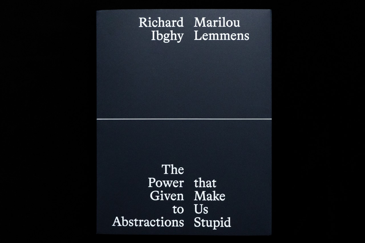Richard Ibghy and Marilou Lemmens: The Power Given to Abstractions that Make Us Stupid
