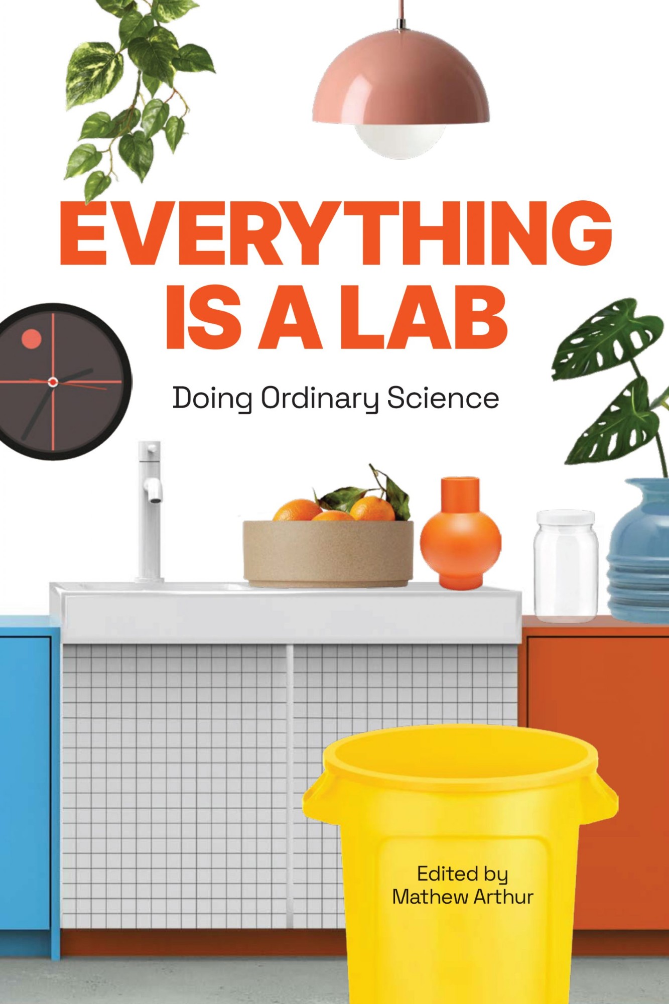 Everything is a Lab: Doing Ordinary Science, Edited by Mathew Arthur
