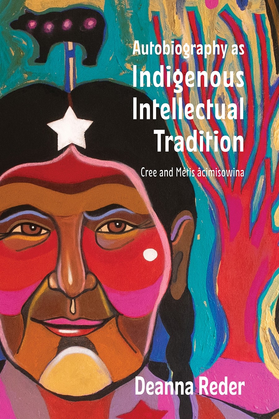  Autobiography as Indigenous Intellectual Tradition Cree and Métis âcimisowina By Deanna Reder