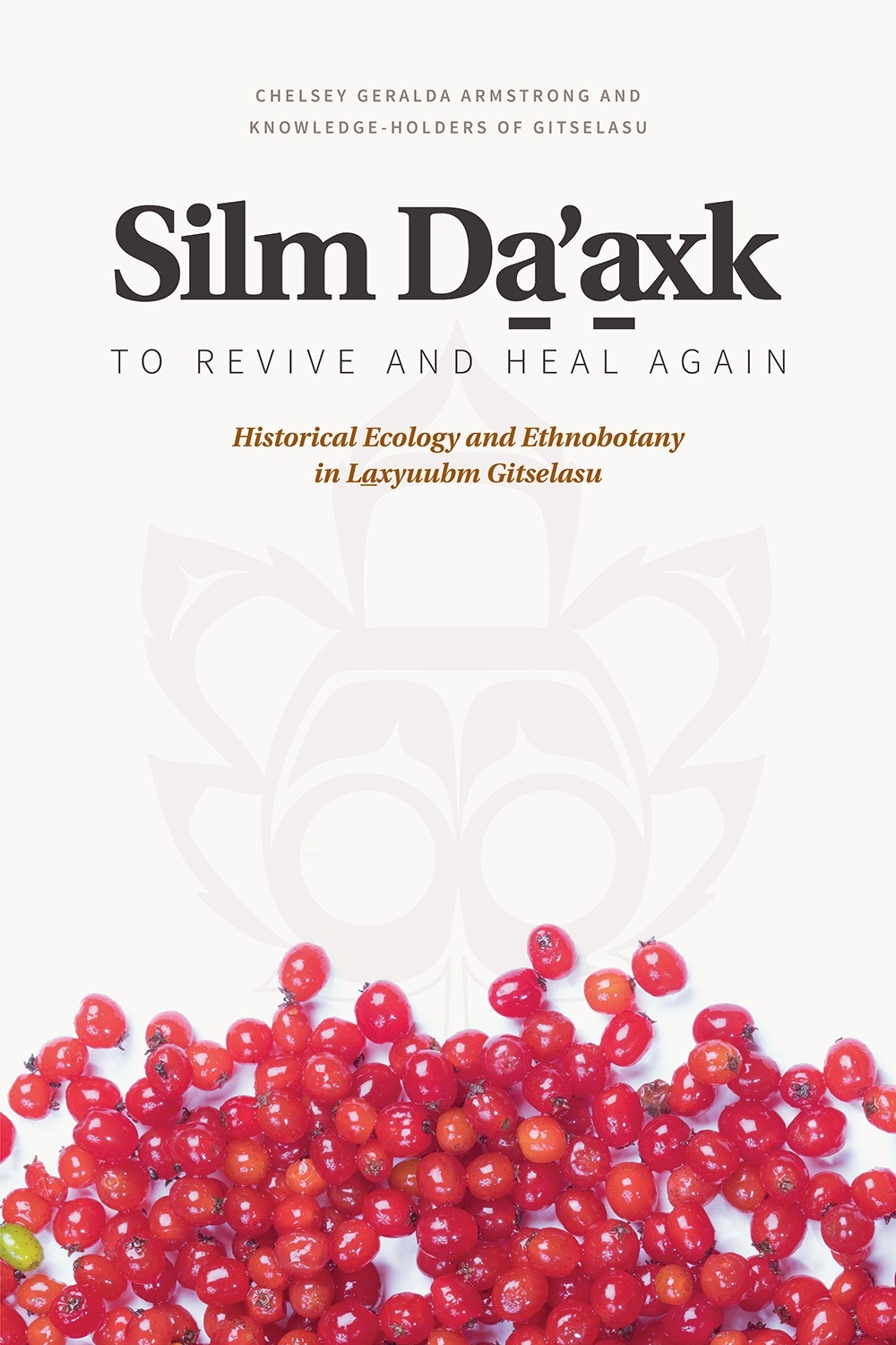 Silm Da’axk (To Revive and Heal Again): Historical Ecology and Ethnobotany in Gitselasu Lahkhyuup by Chelsey Geralda Armstrong