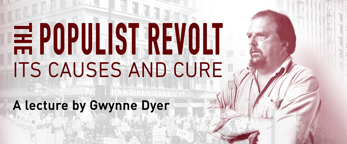 Gwynne Dyer: The Populist Revolt — Its Causes and Cure