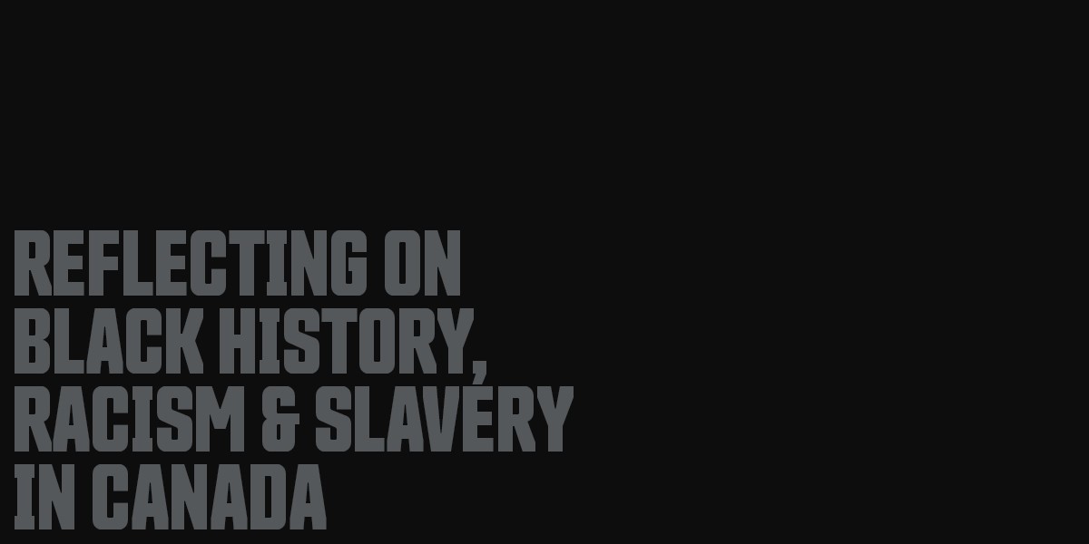 Reflecting on Black history, racism and slavery in Canada