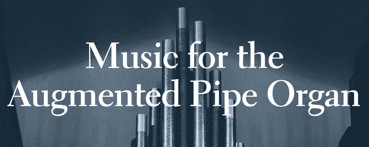 Music for the Augmented Pipe Organ