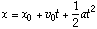x = x<sub>0</sub> + v<sub>0</sub> t + (1/2)a t<sup>2</sup>