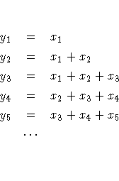 y_{1} &=& x_{1} \y_{2} &=& x_{1} + x_{2} \y_{3} &=& x_{1} + x_{2} + x_{3} \y_{4} &=& x_{2} + x_{3} + x_{4} \y_{5} &=& x_{3} + x_{4} + x_{5} \& ... & \