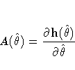 A(\hat{{\theta}}) =
\frac{{\partial} h(\hat{{\theta}})}{{\partial} \hat{{\theta}}}