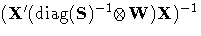{( X'(\rm{diag}(S)^{-1} {\otimes} W)X)^{-1}}