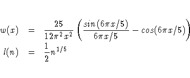 w(x)
&=& \frac{25}{12{\pi}^2 x^2}
( \frac{{sin}(6{\pi}x/5)}{6{\pi}x/5} - {cos}(6{\pi}x/5) )
\cr
l(n)
&=&
\frac{1}2 n^{1 / 5}