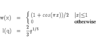 \rm{w}(x)
&=&
\cases{
(1+{cos}( {\pi} x))/2 & {| x|}{\le}1\space \cr
0 & \rm{otherwise} \cr
}
\cr
\rm{l}(q)
&=&
\frac{2}3 q^{1 / 5}