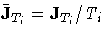 {{\bar{J}}_{T_{i}}=J_{T_{i}}/T_{i}}