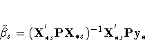 \tilde{{\beta}}_{s}=
( X^{'}_{{\ast} s}{PX}_{{\ast}s})^{-1}
X^{'}_{{\ast} s}{Py}_{{\ast}}