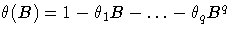{{\theta}(B)=1-{\theta}_{1}B-{ ... }-{\theta}_{q}B^q}