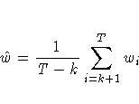 \hat{w} = \frac{1}{T-k} \sum_{i=k+1}^T{w_{i}}