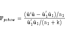 \rm{F}_{pchow} = \frac{({{\hat{u}}'}{\hat{u}}
- {\hat{u}}^{'}_{1}{\hat{u}}_{1}) / {n_2}}
{ {\hat{u}}^{'}_{1}
{\hat{u}}_{1} / (n_{1}+k)}