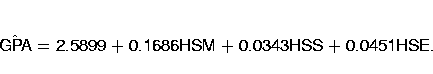 {\hat{GPA} = {2.5899} + {0.1686HSM} + {0.0343HSS} + {0.0451HSE.}}