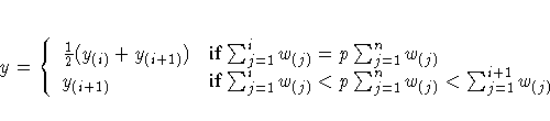 y = \{ \frac{1}2 ( y_{(i)} + y_{(i+1)}) & {if \sum_{j=1}^i w_{(j)} = p \sum_{j=...
...um_{j=1}^i w_{(j)}
\lt p \sum_{j=1}^n w_{(j)} \lt \sum_{j=1}^{i+1}w_{(j)}} \ .