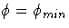 \phi =\phi_{min}