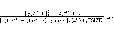 { \parallel g(x^{(k)}) \parallel_2^2
\parallel s(x^{(k)}) \parallel_2
\over \...
...lel g(x^{(k)}) - g(x^{(k-1)})
\parallel_2 \max(| f(x^{(k)})|,{FSIZE}) } \leq r