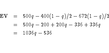 {\rm EV} & = & 500q - 400(1 - q) / 2 - 672(1 - q) / 2 \ & = & 500q - 200 + 200q - 336 + 336q \ & = & 1036q - 536 \