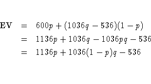 {\rm EV} & = & 600p + (1036q - 536)(1 - p) \ & = & 1136p + 1036q - 1036pq -536 \ & = & 1136p + 1036(1 - p)q -536 \