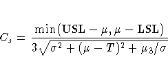 C_s = \frac{ \min ( \rm{USL} - \mu, \mu - \rm{LSL} ) }
{ 3 \sqrt{ \sigma^2 + (\mu - T)^2 + \mu_3 / \sigma } }