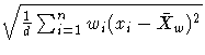 \(
\sqrt{ \frac{1}d \sum^n_{i=1} w_i (x_i-{\bar{X}}_w)^2 }
\)