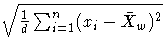 \(
\sqrt{ \frac{1}d \sum^n_{i=1} (x_i-{\bar{X}}_w)^2 }
\)