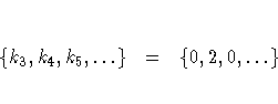 \{k_3,k_4,k_5, ... \} & = & \{0,2,0, ... \}