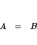 A & = & B