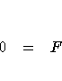 0 & = & F