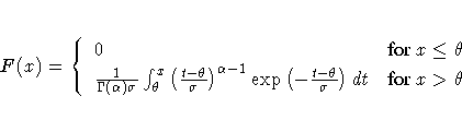 F(x) = \{ 0 & {for x \leq \theta} \ \frac{1}{\Gamma(\alpha) \sigma}
\int_{\thet...
...pha - 1}
\exp ( -\frac{t - \theta}{\sigma} ) dt
& {for x \gt \theta\space }
.