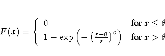 F(x) = \{ 0 & {for x \leq \theta} \ 1 - \exp ( - ( \frac{x - \theta}{\sigma}
)^c )
& {for x \gt \theta\space }
.