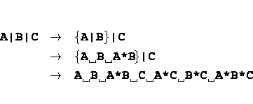 \verb*:A| B| C: & arrow & \{ \verb*:A| B: \} \verb*:| C: \ & arrow & \{ \verb*:A B A*B: \} \verb*:| C: \ & arrow & \verb*:A B A*B C A*C B*C A*B*C: