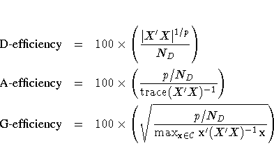{D-efficiency} &=& 100x(
\frac{| X'X|^{1/p}}{N_D}
) \ {A-efficiency} &=& 100x(...
...ficiency} &=& 100x(
\sqrt{\frac{p/N_D}{\max_{x\in {\cal C}}x'(X'X)^{-1}x}}
)