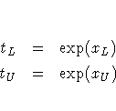 t_{L} & = & \exp(x_{L}) \ t_{U} & = & \exp(x_{U})