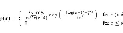 p(x) = \{ \frac{h x 100\%}{\sigma\sqrt{2\pi}(x - \theta)}
\exp(-\frac{(\log(x-\theta)-\zeta)^2}
{2\sigma^2})
& {for x \gt \theta} \ 0 & {for x \leq \theta}
.
