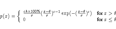 p(x) = \{ \frac{ch x 100\%}{\sigma}
(\frac{x - \theta}{\sigma})^{c - 1}
\exp(-(\frac{x- \theta}{\sigma})^c)
& {for x \gt \theta} \ 0 & {for x \leq \theta}
.