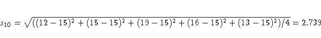 s_{10}= \sqrt{((12-15)^2 + (15-15)^2 + (19-15)^2 + (16-15)^2
+ (13-15)^2)/4 } = 2.739