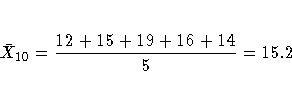 \bar{X}_{10}=\frac{12 + 15 + 19 + 16 + 14}5 = 15.2