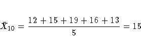 \bar{X}_{10}=\frac{12 + 15 + 19 + 16 + 13}5 = 15