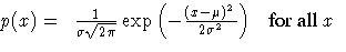 \(
p(x) = \frac{1}{\sigma \sqrt{2 \pi} }
\exp ( -\frac{(x - \mu)^2}{2 \sigma^2} ) &
{for all x} \ \)