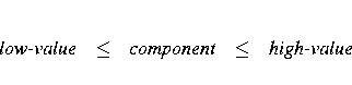 {low-value}
& \leq & {component}
& \leq & {high-value}