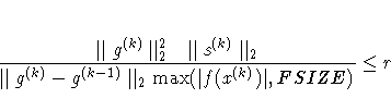{ \parallel g^{(k)} \parallel_2^2 \parallel s^{(k)} \parallel_2
\over \parallel g^{(k)} - g^{(k-1)} \parallel_2
\max(| f(x^{(k)})|,FSIZE) } \leq r