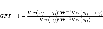 GFI = 1 - {Vec(s_{ij} - c_{ij})^' W^{-1} Vec(s_{ij} - c_{ij}) \over
Vec(s_{ij})^' W^{-1} Vec(s_{ij})}