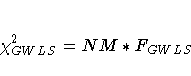 \chi^2_{GWLS} = NM * F_{GWLS}