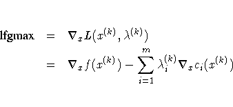 {lfgmax} &=& \nabla_x L(x^{(k)},\lambda^{(k)}) \ &=& \nabla_x f(x^{(k)}) - \sum_{i=1}^m \lambda_i^{(k)}
\nabla_x c_i(x^{(k)})