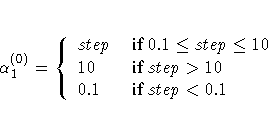 \alpha_1^{(0)} = \{ step & { if 0.1 \le step \le 10} \ 10 & { if step \gt 10 } \ 0.1 & { if step \lt 0.1}
.