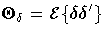 {{\Theta}}_{\delta} = {\cal E} \{ {\delta}{\delta}^' \}