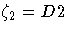\zeta_2=D2